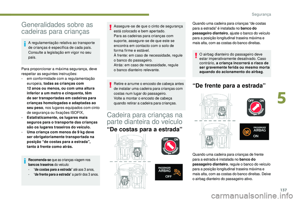 PEUGEOT 3008 2018  Manual de utilização (in Portuguese) 137
Generalidades sobre as 
cadeiras para crianças
A regulamentação relativa ao transporte 
de crianças é específica de cada país. 
Consulte a legislação em vigor no seu 
país.
Para proporci