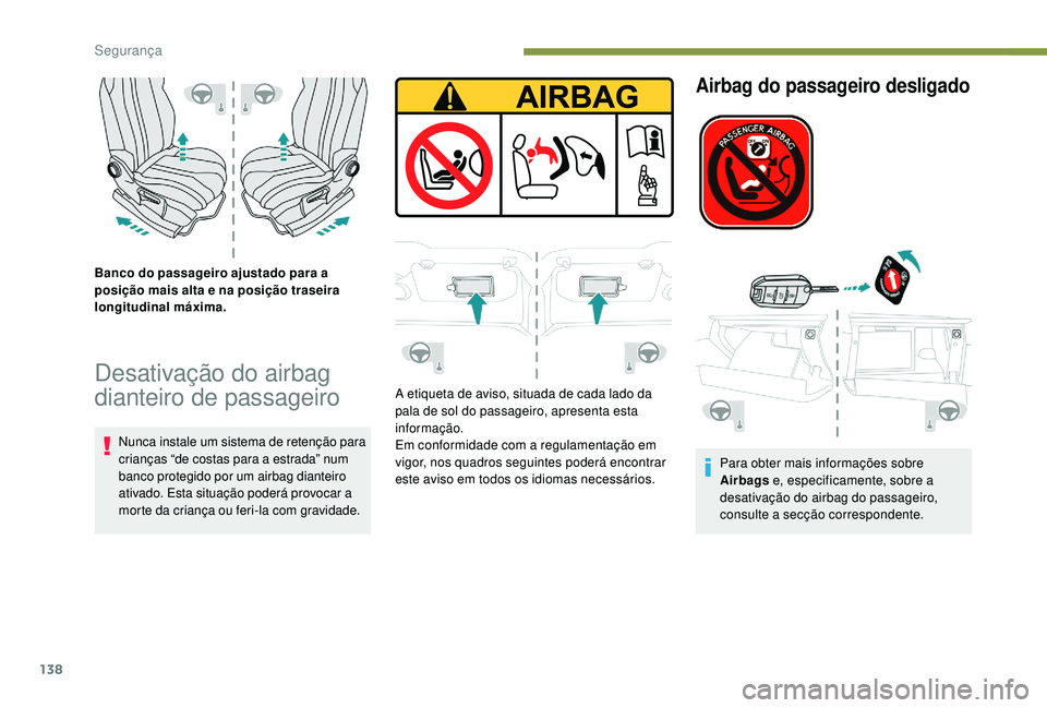 PEUGEOT 3008 2018  Manual de utilização (in Portuguese) 138
Banco do passageiro ajustado para a 
posição mais alta e na posição traseira 
longitudinal máxima.
Desativação do airbag 
dianteiro de passageiro
Nunca instale um sistema de retenção para