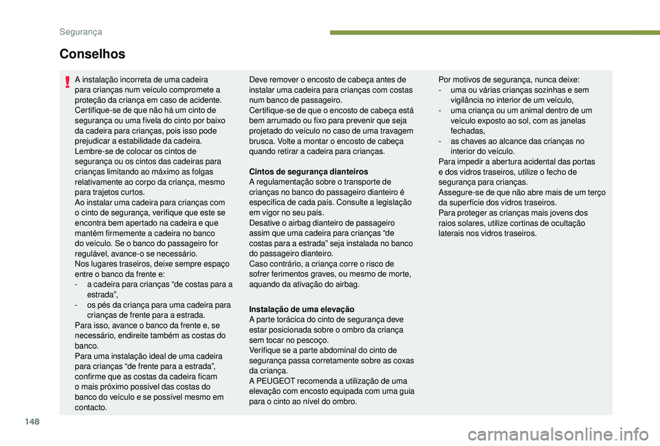 PEUGEOT 3008 2018  Manual de utilização (in Portuguese) 148
Conselhos
A instalação incorreta de uma cadeira 
para crianças num veículo compromete a 
proteção da criança em caso de acidente.
Certifique-se de que não há um cinto de 
segurança ou um