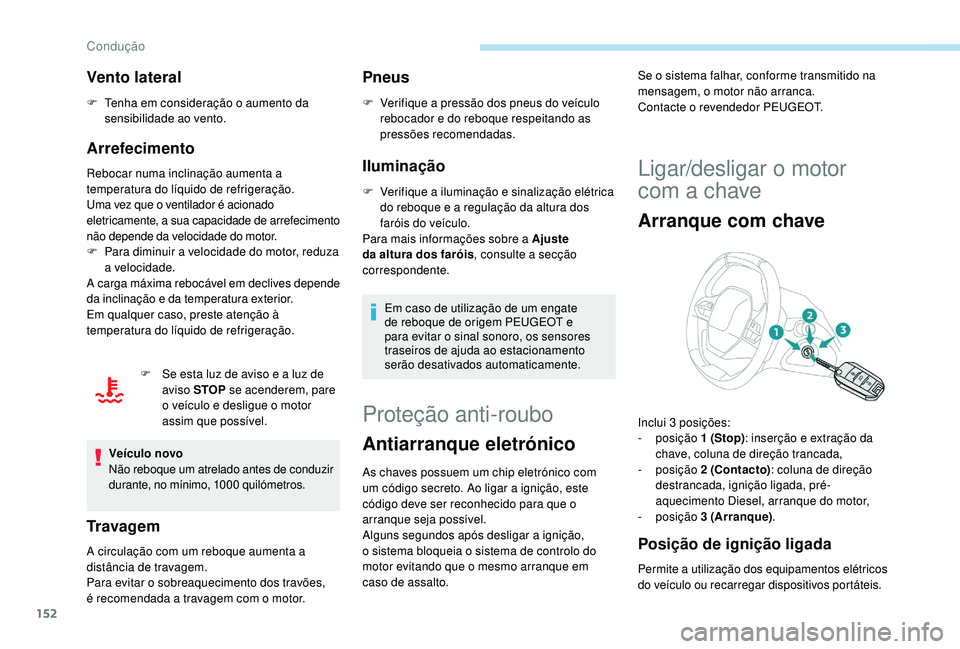 PEUGEOT 3008 2018  Manual de utilização (in Portuguese) 152
Vento lateral
F Tenha em consideração o aumento da sensibilidade ao vento.
Arrefecimento
Rebocar numa inclinação aumenta a 
temperatura do líquido de refrigeração.
Uma vez que o ventilador 