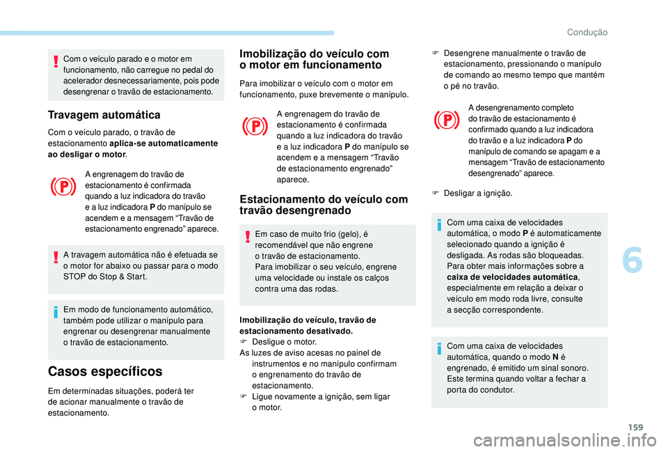 PEUGEOT 3008 2018 Manual de utilização (in Portuguese) 159
Com o veículo parado e o motor em
funcionamento, não carregue no pedal do
acelerador desnecessariamente, pois pode
desengrenar o travão de estacionamento.
Travagem automática
Com o veículo PEUGEOT 3008 2018 Manual de utilização (in Portuguese) 159
Com o veículo parado e o motor em
funcionamento, não carregue no pedal do
acelerador desnecessariamente, pois pode
desengrenar o travão de estacionamento.
Travagem automática
Com o veículo