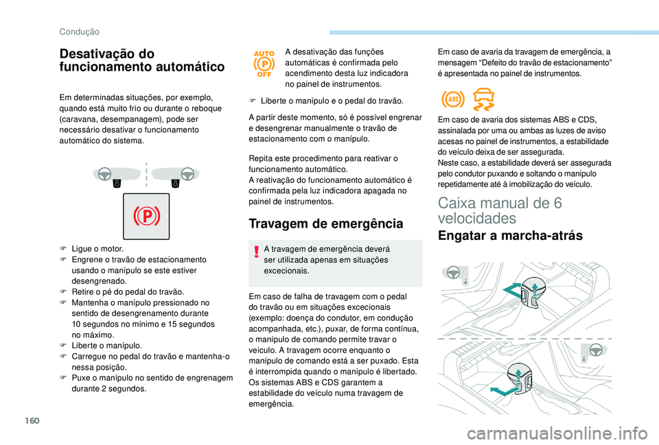 PEUGEOT 3008 2018 Manual de utilização (in Portuguese) 160
Desativação do
funcionamento automático
Em determinadas situações, por exemplo,
quando está muito frio ou durante o reboque
(caravana, desempanagem), pode ser
necessário desativar o fun PEUGEOT 3008 2018 Manual de utilização (in Portuguese) 160
Desativação do
funcionamento automático
Em determinadas situações, por exemplo,
quando está muito frio ou durante o reboque
(caravana, desempanagem), pode ser
necessário desativar o fun