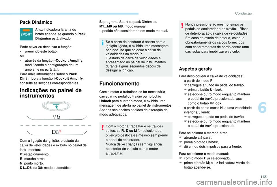 PEUGEOT 3008 2018 Manual de utilização (in Portuguese) 163
SPORT
Pack Dinâmico
A luz indicadora laranja do
botão acende-se quando o Pack
Dinâmico está ativado.
Indicações no painel de
instrumentos
Se a porta do condutor é aberta com a
ignição PEUGEOT 3008 2018 Manual de utilização (in Portuguese) 163
SPORT
Pack Dinâmico
A luz indicadora laranja do
botão acende-se quando o Pack
Dinâmico está ativado.
Indicações no painel de
instrumentos
Se a porta do condutor é aberta com a
ignição