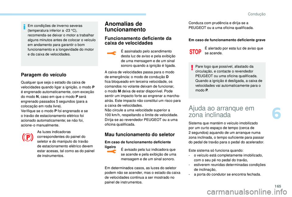 PEUGEOT 3008 2018 Manual de utilização (in Portuguese) 165
Em condições de inverno severas
(temperatura inferior a -23 °C),
recomenda-se deixar o motor a trabalhar
alguns minutos antes de colocar o veículo
em andamento para garantir o bom
funcion PEUGEOT 3008 2018 Manual de utilização (in Portuguese) 165
Em condições de inverno severas
(temperatura inferior a -23 °C),
recomenda-se deixar o motor a trabalhar
alguns minutos antes de colocar o veículo
em andamento para garantir o bom
funcion