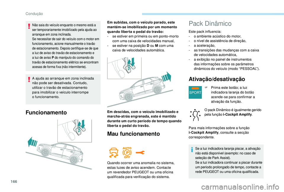 PEUGEOT 3008 2018 Manual de utilização (in Portuguese) 166
SPORT
A ajuda ao arranque em zona inclinada
não pode ser desativada. Contudo,
utilizar o travão de estacionamento
para imobilizar o veículo interrompe
o
funcionamento.
Funcionamento
Em su PEUGEOT 3008 2018 Manual de utilização (in Portuguese) 166
SPORT
A ajuda ao arranque em zona inclinada
não pode ser desativada. Contudo,
utilizar o travão de estacionamento
para imobilizar o veículo interrompe
o
funcionamento.
Funcionamento
Em su