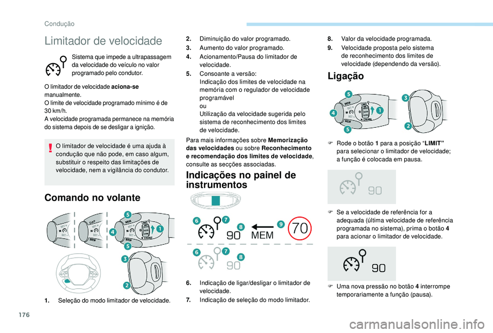 PEUGEOT 3008 2018 Manual de utilização (in Portuguese) 176
Limitador de velocidade
Sistema que impede a ultrapassagem
da velocidade do veículo no valor
programado pelo condutor.
O limitador de velocidade aciona-se
manualmente.
O limite de velocidade p PEUGEOT 3008 2018 Manual de utilização (in Portuguese) 176
Limitador de velocidade
Sistema que impede a ultrapassagem
da velocidade do veículo no valor
programado pelo condutor.
O limitador de velocidade aciona-se
manualmente.
O limite de velocidade p