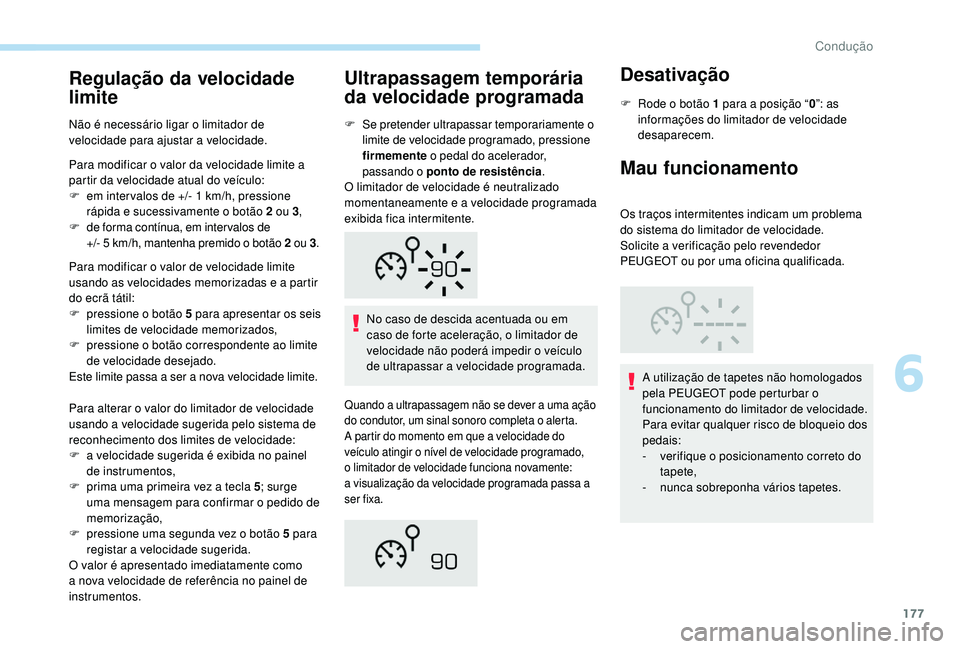 PEUGEOT 3008 2018 Manual de utilização (in Portuguese) 177
Regulação da velocidade
limite
Não é necessário ligar o limitador de
velocidade para ajustar a velocidade.
Para modificar o valor da velocidade limite a
partir da velocidade atual do veíc PEUGEOT 3008 2018 Manual de utilização (in Portuguese) 177
Regulação da velocidade
limite
Não é necessário ligar o limitador de
velocidade para ajustar a velocidade.
Para modificar o valor da velocidade limite a
partir da velocidade atual do veíc