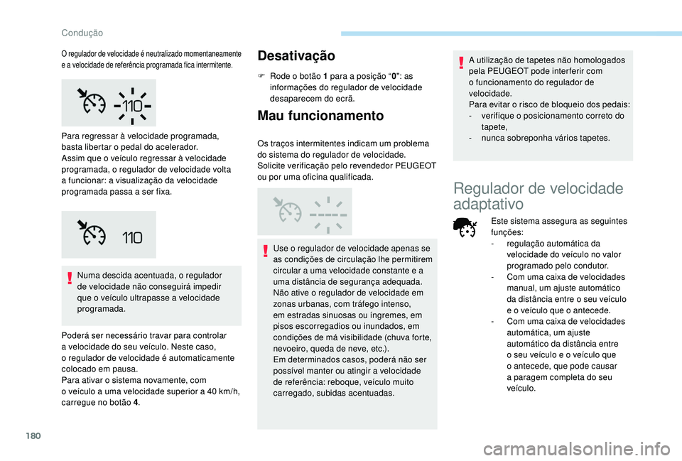 PEUGEOT 3008 2018 Manual de utilização (in Portuguese) 180
Numa descida acentuada, o regulador
de velocidade não conseguirá impedir
que o veículo ultrapasse a velocidade
programada.
Poderá ser necessário travar para controlar
a velocidade do seu PEUGEOT 3008 2018 Manual de utilização (in Portuguese) 180
Numa descida acentuada, o regulador
de velocidade não conseguirá impedir
que o veículo ultrapasse a velocidade
programada.
Poderá ser necessário travar para controlar
a velocidade do seu