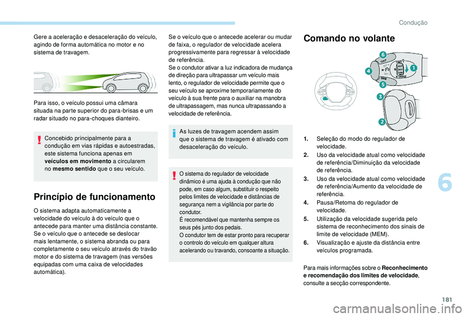 PEUGEOT 3008 2018 Manual de utilização (in Portuguese) 181
Princípio de funcionamento
O sistema adapta automaticamente a
velocidade do veículo à do veículo que o
antecede para manter uma distância constante.
Se o veículo que o antecede se deslocar PEUGEOT 3008 2018 Manual de utilização (in Portuguese) 181
Princípio de funcionamento
O sistema adapta automaticamente a
velocidade do veículo à do veículo que o
antecede para manter uma distância constante.
Se o veículo que o antecede se deslocar