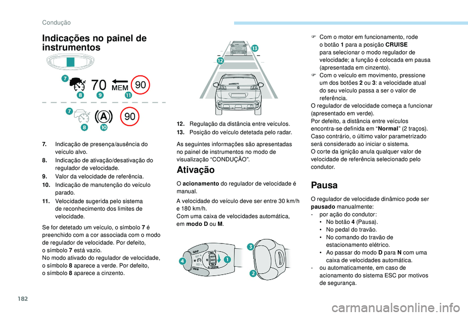 PEUGEOT 3008 2018 Manual de utilização (in Portuguese) 182
Indicações no painel de
instrumentosAtivação
O acionamento do regulador de velocidade é
manual.
A velocidade do veículo deve ser entre 30 km/h
e 180 km/h.
Com uma caixa de velocidades aut PEUGEOT 3008 2018 Manual de utilização (in Portuguese) 182
Indicações no painel de
instrumentosAtivação
O acionamento do regulador de velocidade é
manual.
A velocidade do veículo deve ser entre 30 km/h
e 180 km/h.
Com uma caixa de velocidades aut