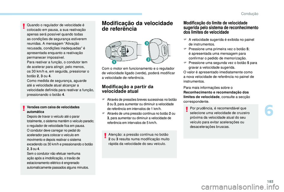 PEUGEOT 3008 2018 Manual de utilização (in Portuguese) 183
Quando o regulador de velocidade é
colocado em pausa, a sua reativação
apenas será possível quando todas
as condições de segurança estiverem
reunidas. A mensagem “Ativação
recusad PEUGEOT 3008 2018 Manual de utilização (in Portuguese) 183
Quando o regulador de velocidade é
colocado em pausa, a sua reativação
apenas será possível quando todas
as condições de segurança estiverem
reunidas. A mensagem “Ativação
recusad