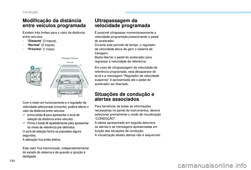 PEUGEOT 3008 2018 Manual de utilização (in Portuguese) 184
Este valor fica memorizado, independentemente
do estado do sistema e de quando a ignição é
desligada.
Ultrapassagem da
velocidade programada
É possível ultrapassar momentaneamente a
veloc PEUGEOT 3008 2018 Manual de utilização (in Portuguese) 184
Este valor fica memorizado, independentemente
do estado do sistema e de quando a ignição é
desligada.
Ultrapassagem da
velocidade programada
É possível ultrapassar momentaneamente a
veloc