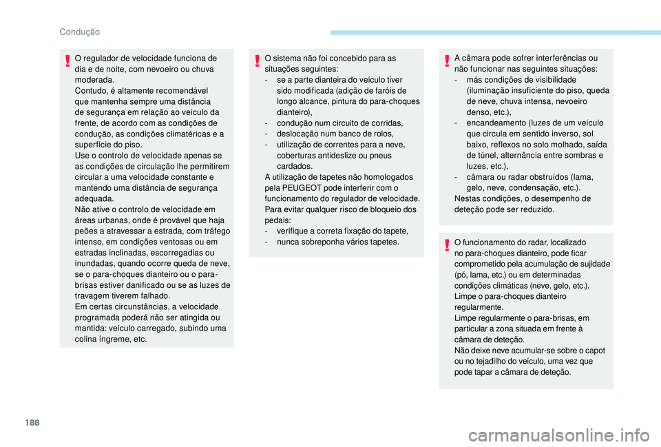 PEUGEOT 3008 2018 Manual de utilização (in Portuguese) 188
O regulador de velocidade funciona de
dia e de noite, com nevoeiro ou chuva
moderada.
Contudo, é altamente recomendável
que mantenha sempre uma distância
de segurança em relação ao veíc PEUGEOT 3008 2018 Manual de utilização (in Portuguese) 188
O regulador de velocidade funciona de
dia e de noite, com nevoeiro ou chuva
moderada.
Contudo, é altamente recomendável
que mantenha sempre uma distância
de segurança em relação ao veíc
