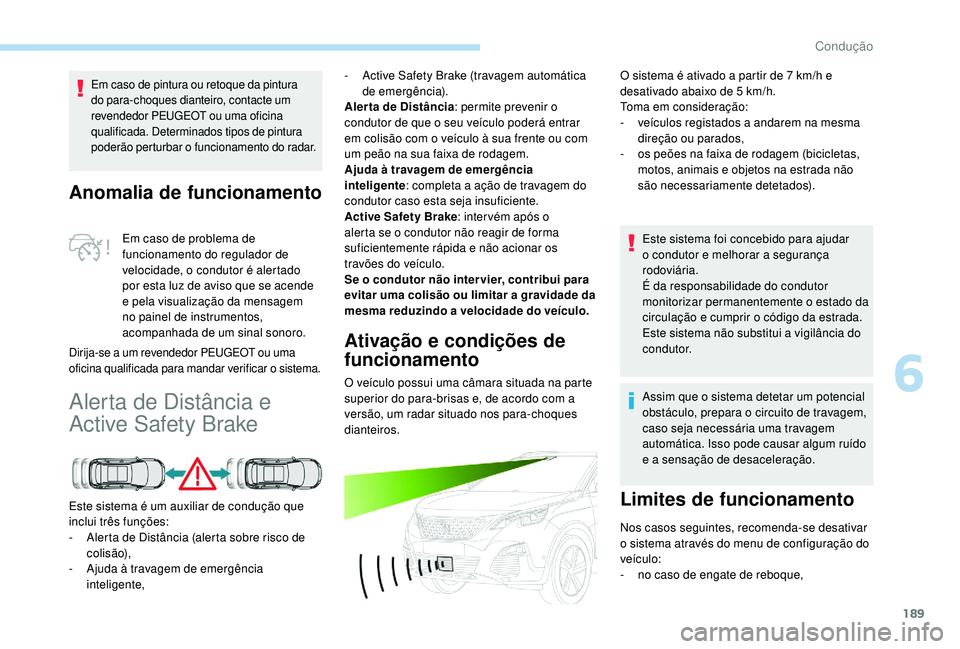 PEUGEOT 3008 2018 Manual de utilização (in Portuguese) 189
Anomalia de funcionamento
Em caso de problema de
funcionamento do regulador de
velocidade, o condutor é alertado
por esta luz de aviso que se acende
e pela visualização da mensagem
no pain PEUGEOT 3008 2018 Manual de utilização (in Portuguese) 189
Anomalia de funcionamento
Em caso de problema de
funcionamento do regulador de
velocidade, o condutor é alertado
por esta luz de aviso que se acende
e pela visualização da mensagem
no pain
