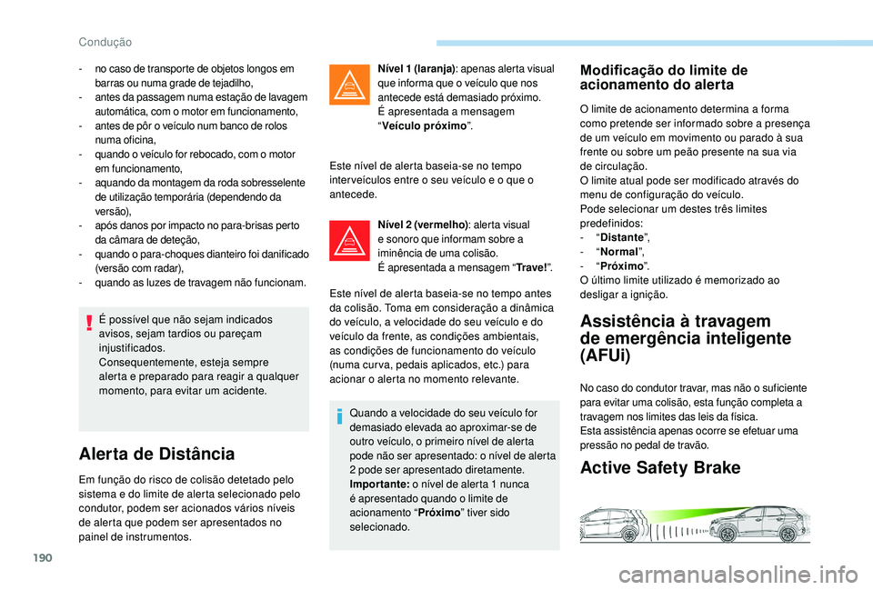 PEUGEOT 3008 2018 Manual de utilização (in Portuguese) 190
É possível que não sejam indicados
avisos, sejam tardios ou pareçam
injustificados.
Consequentemente, esteja sempre
alerta e preparado para reagir a qualquer
momento, para evitar um aciden PEUGEOT 3008 2018 Manual de utilização (in Portuguese) 190
É possível que não sejam indicados
avisos, sejam tardios ou pareçam
injustificados.
Consequentemente, esteja sempre
alerta e preparado para reagir a qualquer
momento, para evitar um aciden