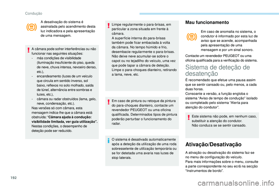 PEUGEOT 3008 2018 Manual de utilização (in Portuguese) 192
A desativação do sistema é
assinalada pelo acendimento desta
luz indicadora e pela apresentação
de uma mensagem.
A câmara pode sofrer inter ferências ou não
funcionar nas seguintes sit PEUGEOT 3008 2018 Manual de utilização (in Portuguese) 192
A desativação do sistema é
assinalada pelo acendimento desta
luz indicadora e pela apresentação
de uma mensagem.
A câmara pode sofrer inter ferências ou não
funcionar nas seguintes sit