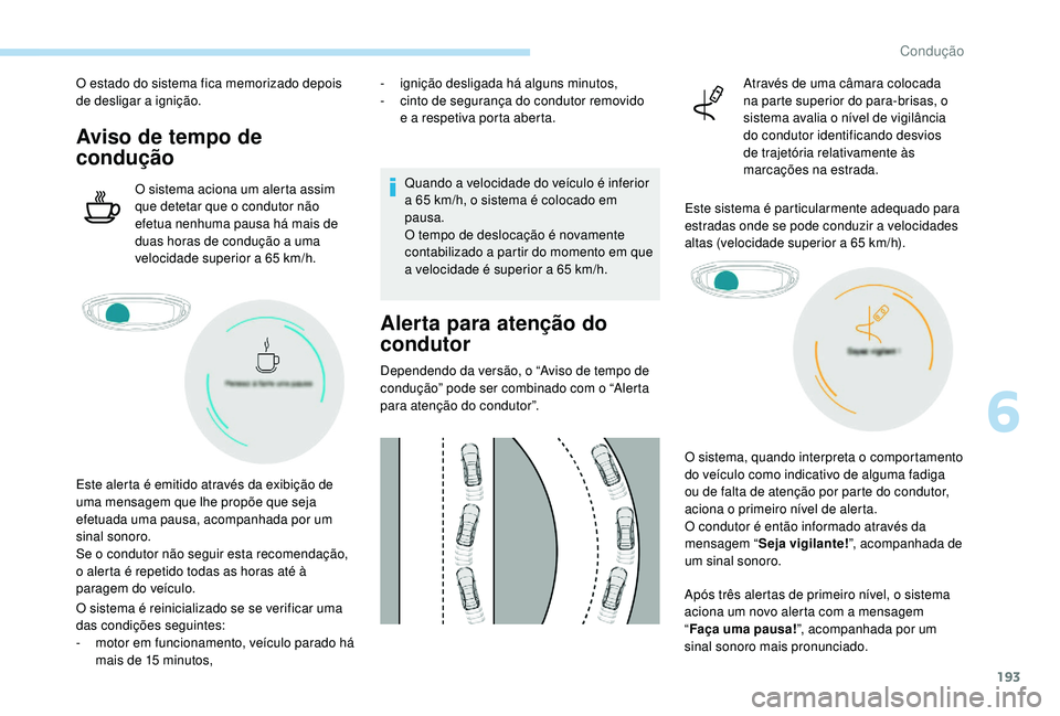 PEUGEOT 3008 2018 Manual de utilização (in Portuguese) 193
O estado do sistema fica memorizado depois
de desligar a ignição.
Aviso de tempo de
condução
O sistema aciona um alerta assim
que detetar que o condutor não
efetua nenhuma pausa há mais PEUGEOT 3008 2018 Manual de utilização (in Portuguese) 193
O estado do sistema fica memorizado depois
de desligar a ignição.
Aviso de tempo de
condução
O sistema aciona um alerta assim
que detetar que o condutor não
efetua nenhuma pausa há mais