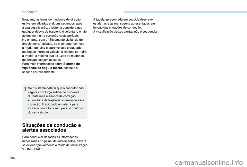 PEUGEOT 3008 2018 Manual de utilização (in Portuguese) 196
Se o sistema detetar que o condutor não
segura com força suficiente o volante
durante uma manobra de correção
automática de trajetória, interrompe essa
correção. É acionado um alerta PEUGEOT 3008 2018 Manual de utilização (in Portuguese) 196
Se o sistema detetar que o condutor não
segura com força suficiente o volante
durante uma manobra de correção
automática de trajetória, interrompe essa
correção. É acionado um alerta