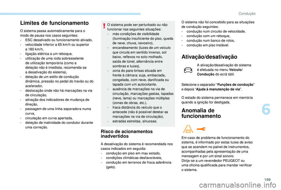 PEUGEOT 3008 2018 Manual de utilização (in Portuguese) 199
Limites de funcionamento
O sistema passa automaticamente para o
modo de pausa nos casos seguintes:
-
ES
C desativado ou funcionamento ativado,
-
v
elocidade inferior a 65 km/h ou superior
a PEUGEOT 3008 2018 Manual de utilização (in Portuguese) 199
Limites de funcionamento
O sistema passa automaticamente para o
modo de pausa nos casos seguintes:
-
ES
C desativado ou funcionamento ativado,
-
v
elocidade inferior a 65 km/h ou superior
a