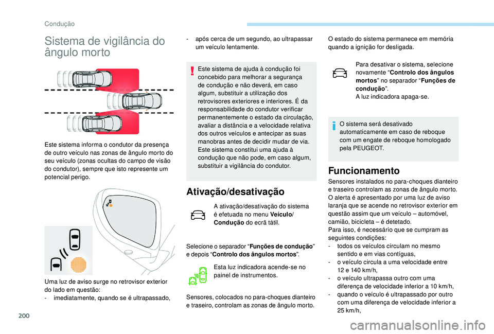 PEUGEOT 3008 2018 Manual de utilização (in Portuguese) 200
Sistema de vigilância do
ângulo morto
Este sistema informa o condutor da presença
de outro veículo nas zonas de ângulo morto do
seu veículo (zonas ocultas do campo de visão
do condutor) PEUGEOT 3008 2018 Manual de utilização (in Portuguese) 200
Sistema de vigilância do
ângulo morto
Este sistema informa o condutor da presença
de outro veículo nas zonas de ângulo morto do
seu veículo (zonas ocultas do campo de visão
do condutor)