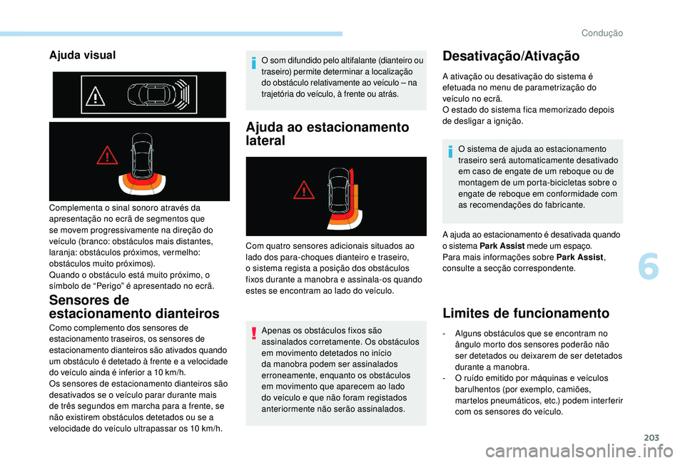 PEUGEOT 3008 2018 Manual de utilização (in Portuguese) 203
Ajuda visual
Complementa o sinal sonoro através da
apresentação no ecrã de segmentos que
se movem progressivamente na direção do
veículo (branco: obstáculos mais distantes,
laranja: ob PEUGEOT 3008 2018 Manual de utilização (in Portuguese) 203
Ajuda visual
Complementa o sinal sonoro através da
apresentação no ecrã de segmentos que
se movem progressivamente na direção do
veículo (branco: obstáculos mais distantes,
laranja: ob