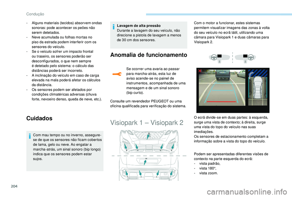 PEUGEOT 3008 2018 Manual de utilização (in Portuguese) 204
- Alguns materiais (tecidos) absor vem ondas sonoras: pode acontecer os peões não
serem detetados.
-
N
eve acumulada ou folhas mortas no
piso da estrada podem inter ferir com os
sensores d PEUGEOT 3008 2018 Manual de utilização (in Portuguese) 204
- Alguns materiais (tecidos) absor vem ondas sonoras: pode acontecer os peões não
serem detetados.
-
N
eve acumulada ou folhas mortas no
piso da estrada podem inter ferir com os
sensores d