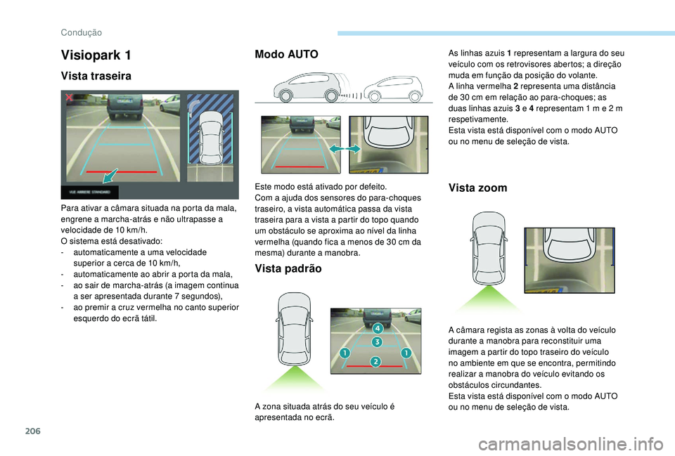 PEUGEOT 3008 2018 Manual de utilização (in Portuguese) 206
Visiopark 1
Vista traseira
Para ativar a câmara situada na porta da mala,
engrene a marcha-atrás e não ultrapasse a
velocidade de 10 km/h.
O sistema está desativado:
-
a
utomaticamente a u PEUGEOT 3008 2018 Manual de utilização (in Portuguese) 206
Visiopark 1
Vista traseira
Para ativar a câmara situada na porta da mala,
engrene a marcha-atrás e não ultrapasse a
velocidade de 10 km/h.
O sistema está desativado:
-
a
utomaticamente a u