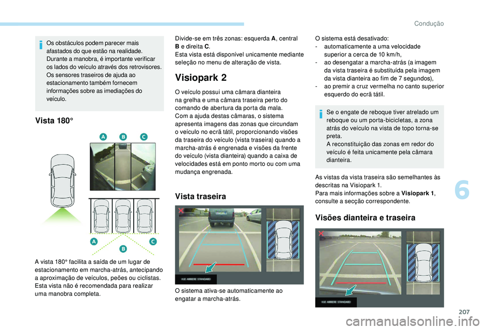 PEUGEOT 3008 2018 Manual de utilização (in Portuguese) 207
Os obstáculos podem parecer mais
afastados do que estão na realidade.
Durante a manobra, é importante verificar
os lados do veículo através dos retrovisores.
Os sensores traseiros de ajuda PEUGEOT 3008 2018 Manual de utilização (in Portuguese) 207
Os obstáculos podem parecer mais
afastados do que estão na realidade.
Durante a manobra, é importante verificar
os lados do veículo através dos retrovisores.
Os sensores traseiros de ajuda