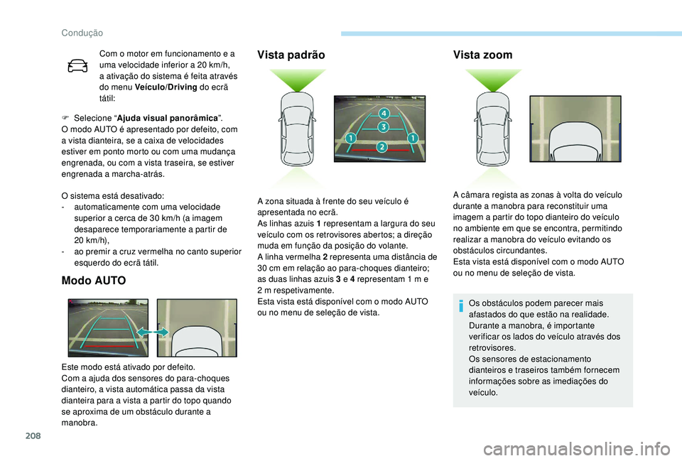 PEUGEOT 3008 2018 Manual de utilização (in Portuguese) 208
Com o motor em funcionamento e a
uma velocidade inferior a 20 km/h,
a ativação do sistema é feita através
do menu Veículo/Driving do ecrã
tátil:
F
Sel
ecione “ Ajuda visual pan PEUGEOT 3008 2018 Manual de utilização (in Portuguese) 208
Com o motor em funcionamento e a
uma velocidade inferior a 20 km/h,
a ativação do sistema é feita através
do menu Veículo/Driving do ecrã
tátil:
F
Sel
ecione “ Ajuda visual pan