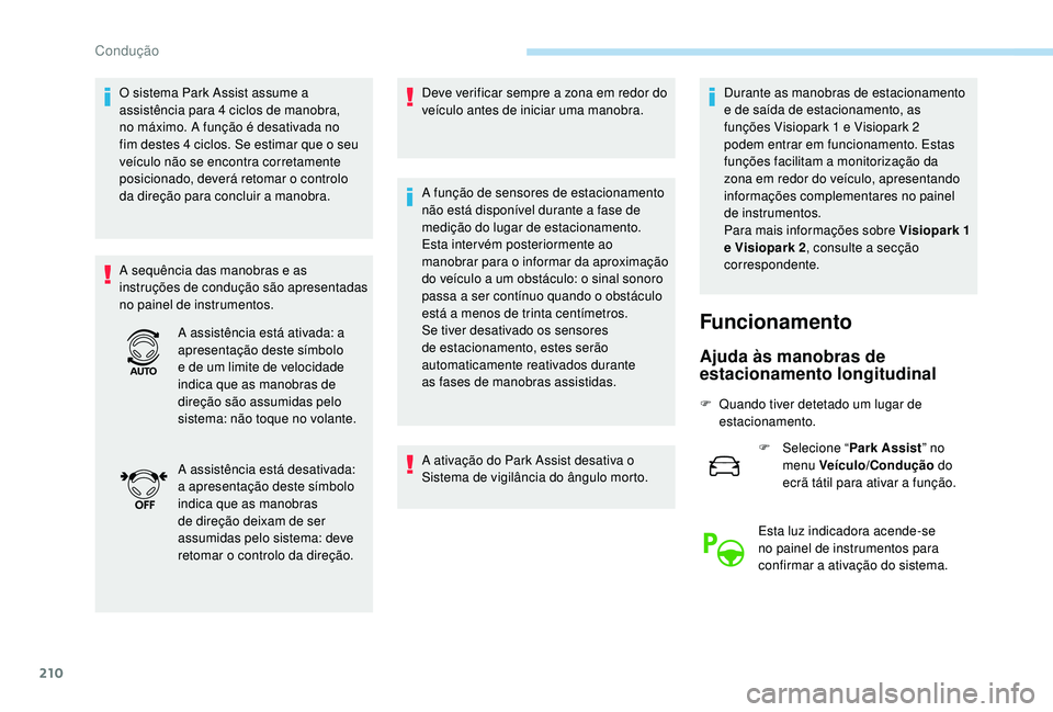 PEUGEOT 3008 2018  Manual de utilização (in Portuguese) 210
O sistema Park Assist assume a 
assistência para 4 ciclos de manobra, 
no máximo. A função é desativada no 
fim destes 4 ciclos. Se estimar que o seu 
veículo não se encontra corretamente 
