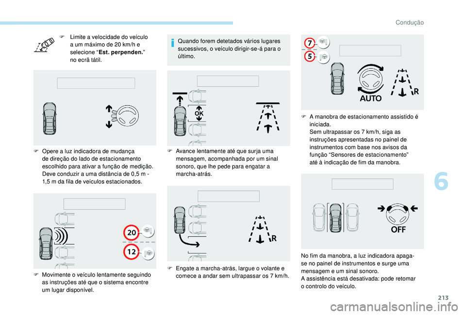 PEUGEOT 3008 2018  Manual de utilização (in Portuguese) 213
F Limite a velocidade do veículo a um máximo de 20 km/h e 
selecione “ Est. perpenden. ” 
no
  ecrã tátil.
F
 
O

pere a luz indicadora de mudança 
de direção do lado de estacionamento 