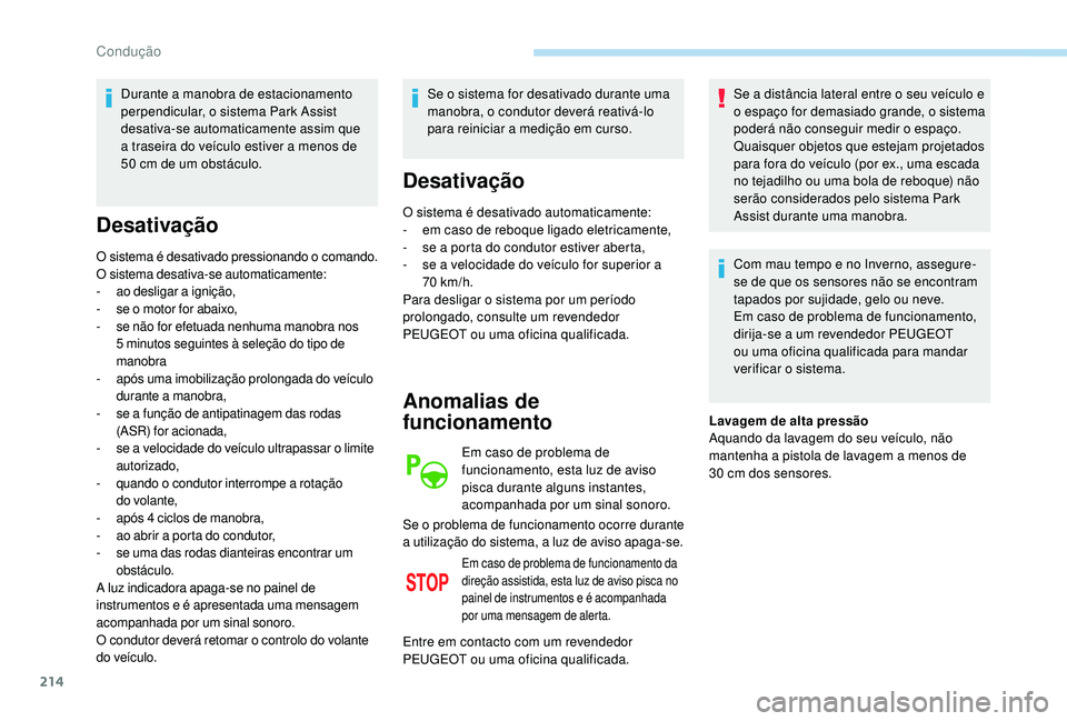 PEUGEOT 3008 2018  Manual de utilização (in Portuguese) 214
Durante a manobra de estacionamento 
perpendicular, o sistema Park Assist 
desativa-se automaticamente assim que 
a  traseira do veículo estiver a menos de 
50 cm de um obstáculo.
Desativação

