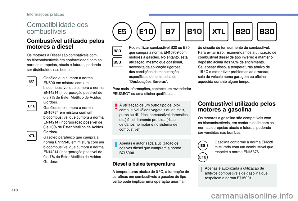 PEUGEOT 3008 2018  Manual de utilização (in Portuguese) 218
Compatibilidade dos 
combustíveis      
Combustível utilizado pelos 
motores a diesel
Os motores a Diesel são compatíveis com 
os biocombustíveis em conformidade com as 
normas europeias, atu