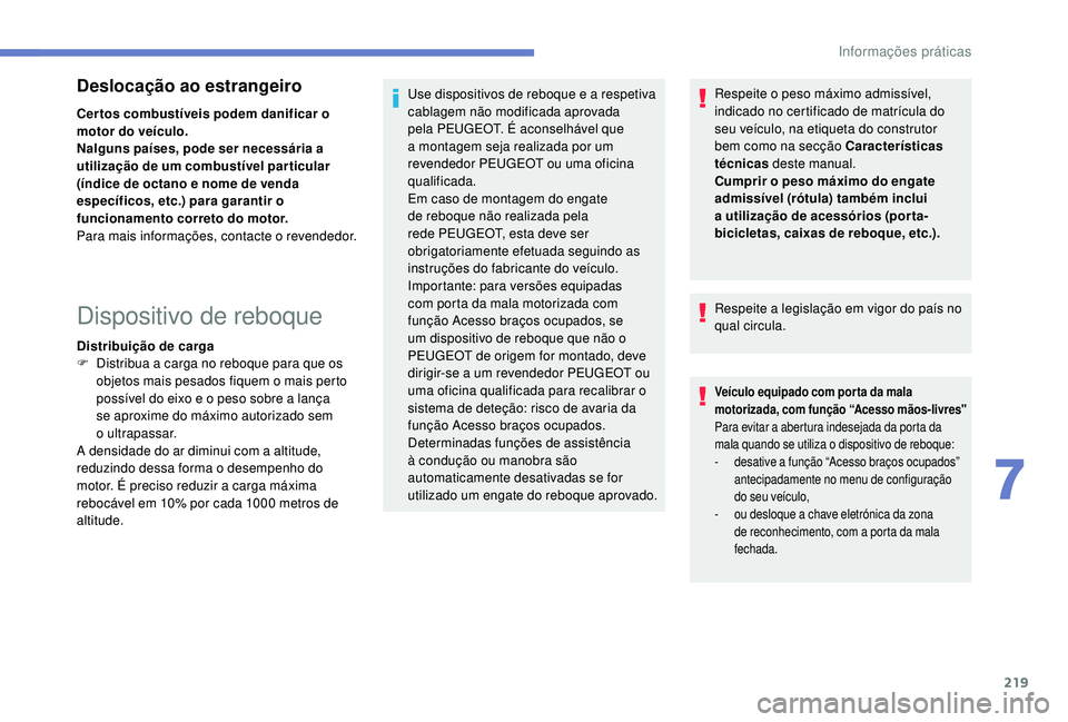PEUGEOT 3008 2018 Manual de utilização (in Portuguese) 219
Deslocação ao estrangeiro
Certos combustíveis podem danificar o
motor do veículo.
Nalguns países, pode ser necessária a
utilização de um combustível par ticular
(índice de octano e no PEUGEOT 3008 2018 Manual de utilização (in Portuguese) 219
Deslocação ao estrangeiro
Certos combustíveis podem danificar o
motor do veículo.
Nalguns países, pode ser necessária a
utilização de um combustível par ticular
(índice de octano e no