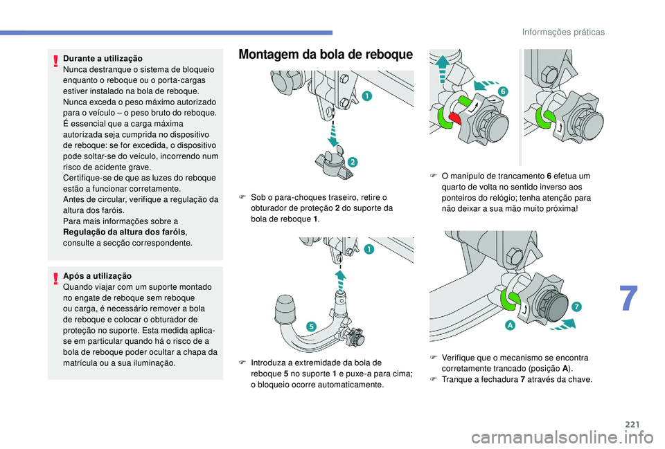 PEUGEOT 3008 2018 Manual de utilização (in Portuguese) 221
Durante a utilização
Nunca destranque o sistema de bloqueio
enquanto o reboque ou o porta-cargas
estiver instalado na bola de reboque.
Nunca exceda o peso máximo autorizado
para o veículo PEUGEOT 3008 2018 Manual de utilização (in Portuguese) 221
Durante a utilização
Nunca destranque o sistema de bloqueio
enquanto o reboque ou o porta-cargas
estiver instalado na bola de reboque.
Nunca exceda o peso máximo autorizado
para o veículo