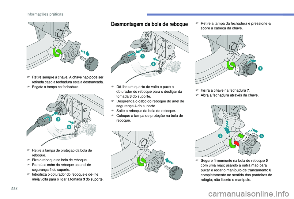 PEUGEOT 3008 2018 Manual de utilização (in Portuguese) 222
Desmontagem da bola de reboque
F Retire sempre a chave. A chave não pode ser retirada caso a fechadura esteja destrancada.
F
E
ngate a tampa na fechadura.
F
R
etire a tampa de proteção da b PEUGEOT 3008 2018 Manual de utilização (in Portuguese) 222
Desmontagem da bola de reboque
F Retire sempre a chave. A chave não pode ser retirada caso a fechadura esteja destrancada.
F
E
ngate a tampa na fechadura.
F
R
etire a tampa de proteção da b