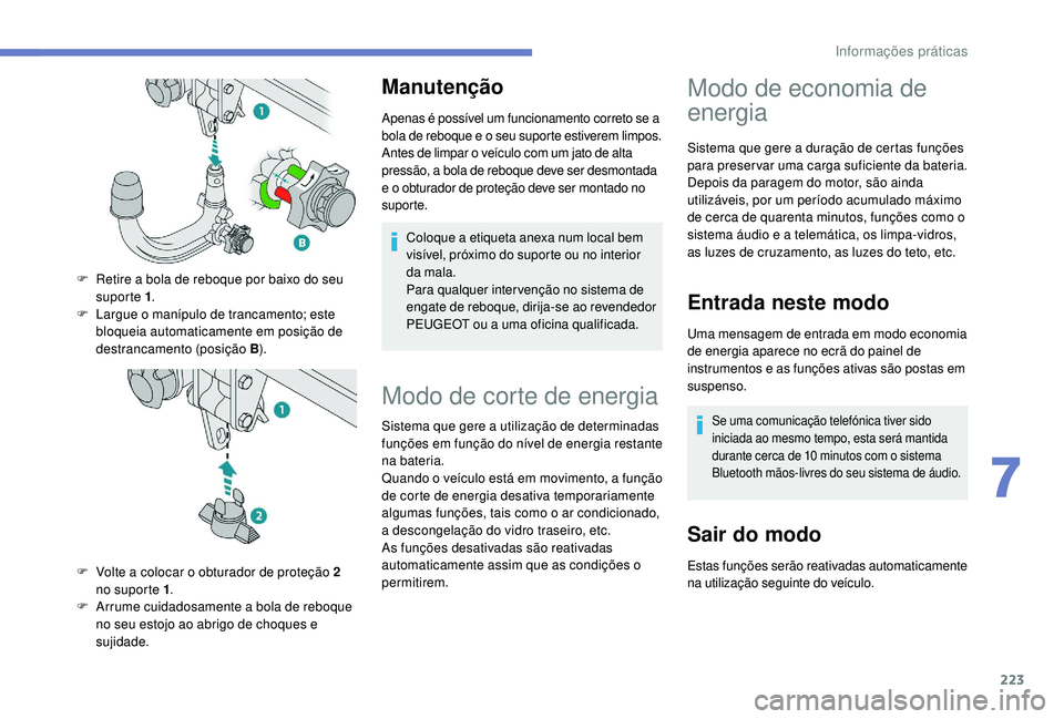 PEUGEOT 3008 2018 Manual de utilização (in Portuguese) 223
Manutenção
Apenas é possível um funcionamento correto se a
bola de reboque e o seu suporte estiverem limpos.
Antes de limpar o veículo com um jato de alta
pressão, a bola de reboque deve s PEUGEOT 3008 2018 Manual de utilização (in Portuguese) 223
Manutenção
Apenas é possível um funcionamento correto se a
bola de reboque e o seu suporte estiverem limpos.
Antes de limpar o veículo com um jato de alta
pressão, a bola de reboque deve s