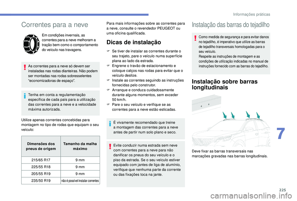 PEUGEOT 3008 2018 Manual de utilização (in Portuguese) 225
Correntes para a neve
Em condições invernais, as
correntes para a neve melhoram a
tração bem como o comportamento
do veículo nas travagens.
As correntes para a neve só devem ser
instalad PEUGEOT 3008 2018 Manual de utilização (in Portuguese) 225
Correntes para a neve
Em condições invernais, as
correntes para a neve melhoram a
tração bem como o comportamento
do veículo nas travagens.
As correntes para a neve só devem ser
instalad