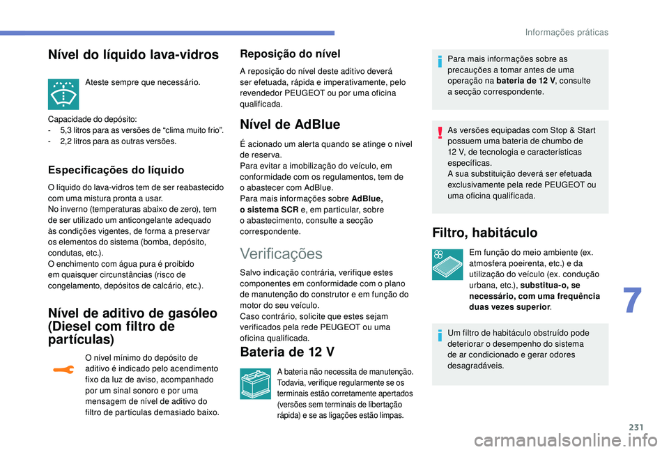 PEUGEOT 3008 2018  Manual de utilização (in Portuguese) 231
Ateste sempre que necessário.
Capacidade do depósito:
-
 
5

,3 litros para as versões de “clima muito frio”.
-
 
2

,2 litros para as outras versões.
Especificações do líquido
O líqui