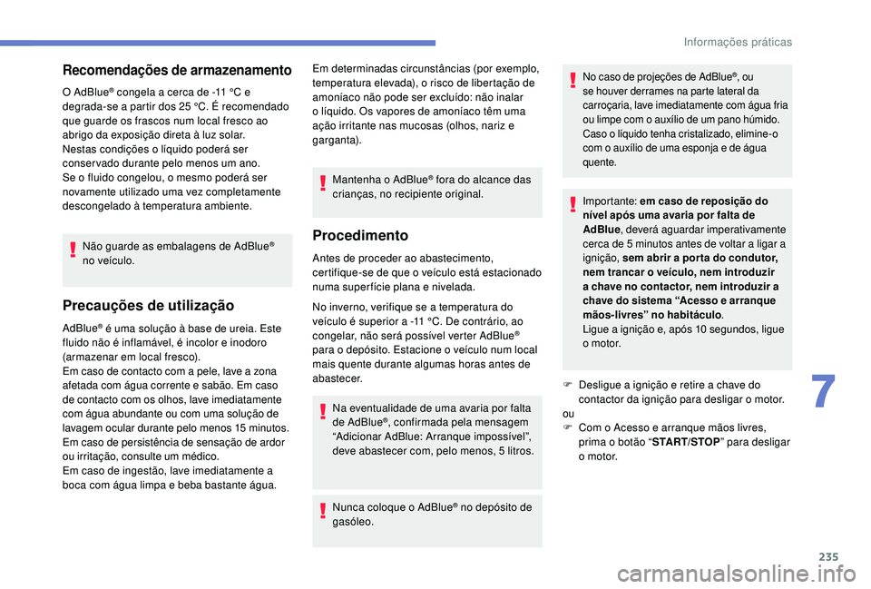 PEUGEOT 3008 2018  Manual de utilização (in Portuguese) 235
Recomendações de armazenamento
O AdBlue® congela a cerca de -11 °C e 
d
egrada-se a partir dos 25   °C. É recomendado 
que guarde os frascos num local fresco ao 
abrigo da exposição direta