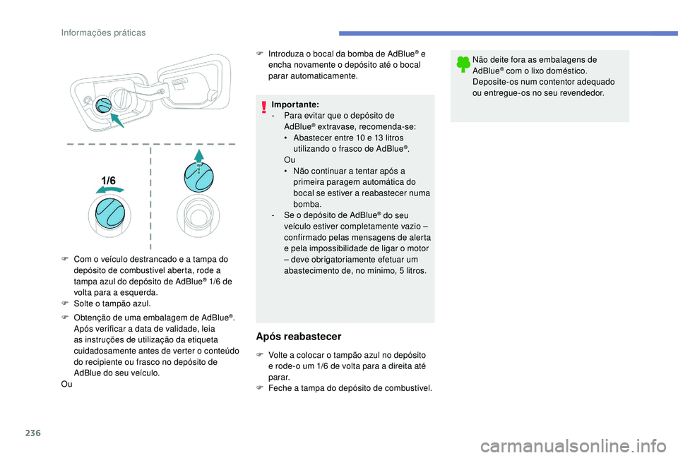 PEUGEOT 3008 2018  Manual de utilização (in Portuguese) 236
F Obtenção de uma embalagem de AdBlue®. 
Após verificar a data de validade, leia 
as instruções de utilização da etiqueta 
cuidadosamente antes de verter o conteúdo 
do recipiente ou fras