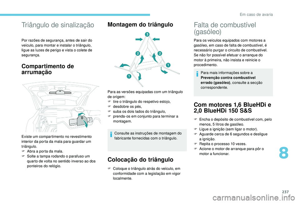 PEUGEOT 3008 2018  Manual de utilização (in Portuguese) 237
Triângulo de sinalização
Por razões de segurança, antes de sair do 
veículo, para montar e instalar o triângulo, 
ligue as luzes de perigo e vista o colete de 
segurança.
Compartimento de 