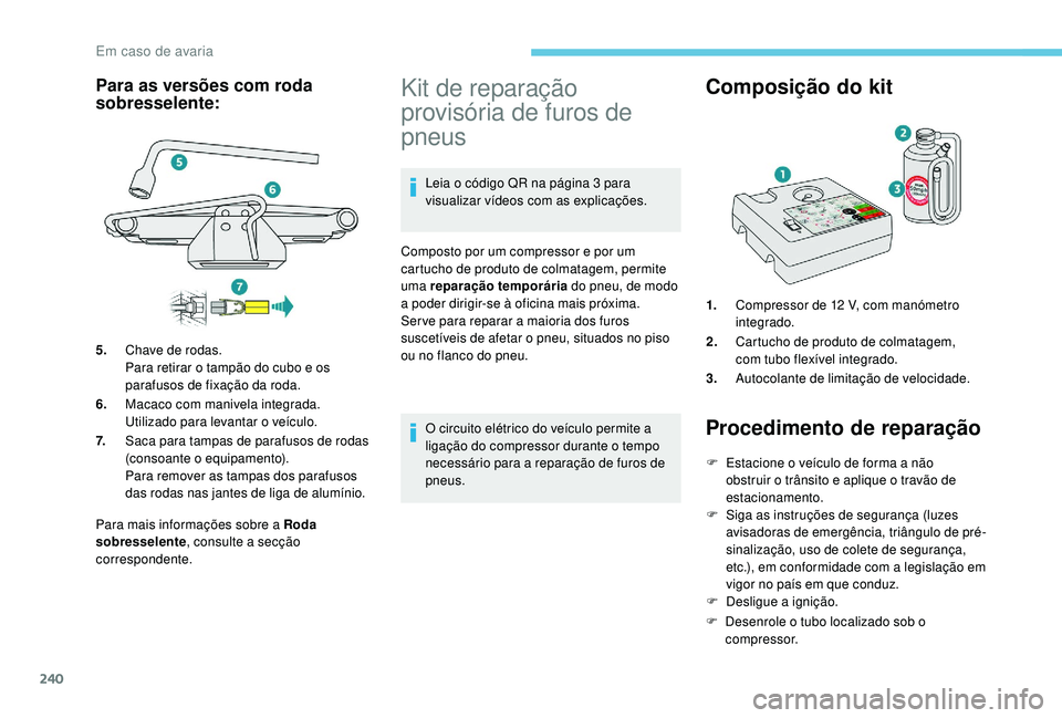 PEUGEOT 3008 2018 Manual de utilização (in Portuguese) 240
Para mais informações sobre a Roda
sobresselente, consulte a secção
correspondente.
Kit de reparação
provisória de furos de
pneus
Leia o código QR na página 3 para
visualizar vídeos PEUGEOT 3008 2018 Manual de utilização (in Portuguese) 240
Para mais informações sobre a Roda
sobresselente, consulte a secção
correspondente.
Kit de reparação
provisória de furos de
pneus
Leia o código QR na página 3 para
visualizar vídeos
