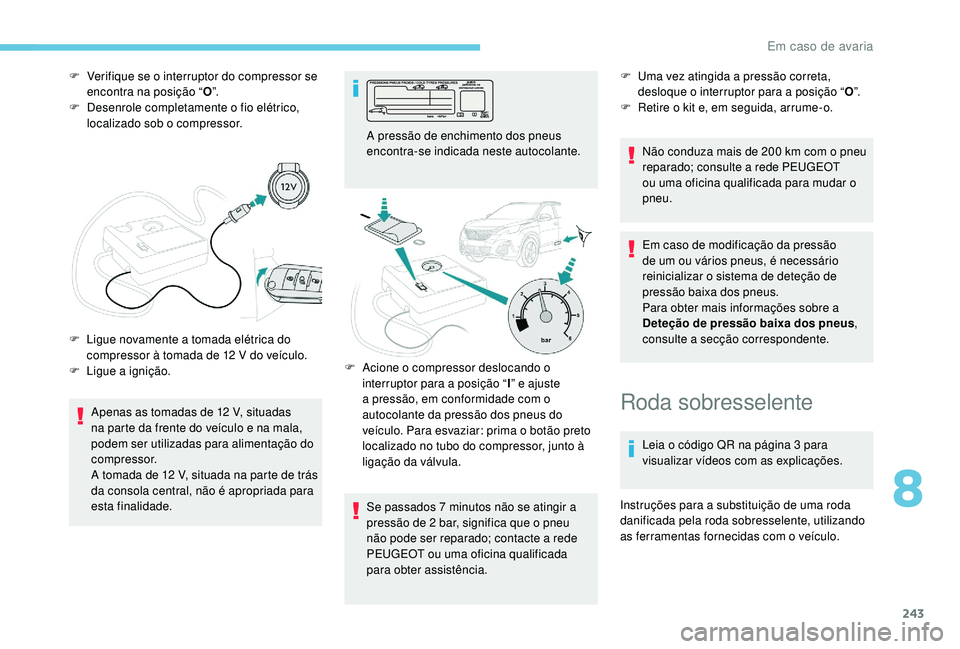 PEUGEOT 3008 2018 Manual de utilização (in Portuguese) 243
F Verifique se o interruptor do compressor se encontra na posição “ O”.
F
D
esenrole completamente o fio elétrico,
localizado sob o compressor.
Apenas as tomadas de 12 V, situadas
na p PEUGEOT 3008 2018 Manual de utilização (in Portuguese) 243
F Verifique se o interruptor do compressor se encontra na posição “ O”.
F
D
esenrole completamente o fio elétrico,
localizado sob o compressor.
Apenas as tomadas de 12 V, situadas
na p