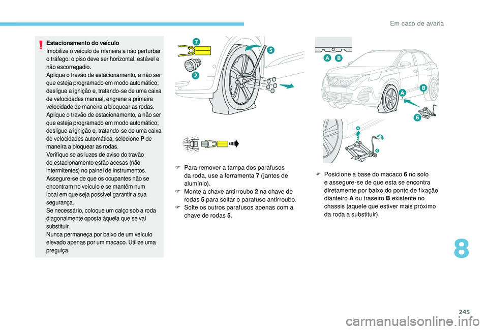 PEUGEOT 3008 2018 Manual de utilização (in Portuguese) 245
Estacionamento do veículo
Imobilize o veículo de maneira a não perturbar
o tráfego: o piso deve ser horizontal, estável e
não escorregadio.
Aplique o travão de estacionamento, a não ser PEUGEOT 3008 2018 Manual de utilização (in Portuguese) 245
Estacionamento do veículo
Imobilize o veículo de maneira a não perturbar
o tráfego: o piso deve ser horizontal, estável e
não escorregadio.
Aplique o travão de estacionamento, a não ser