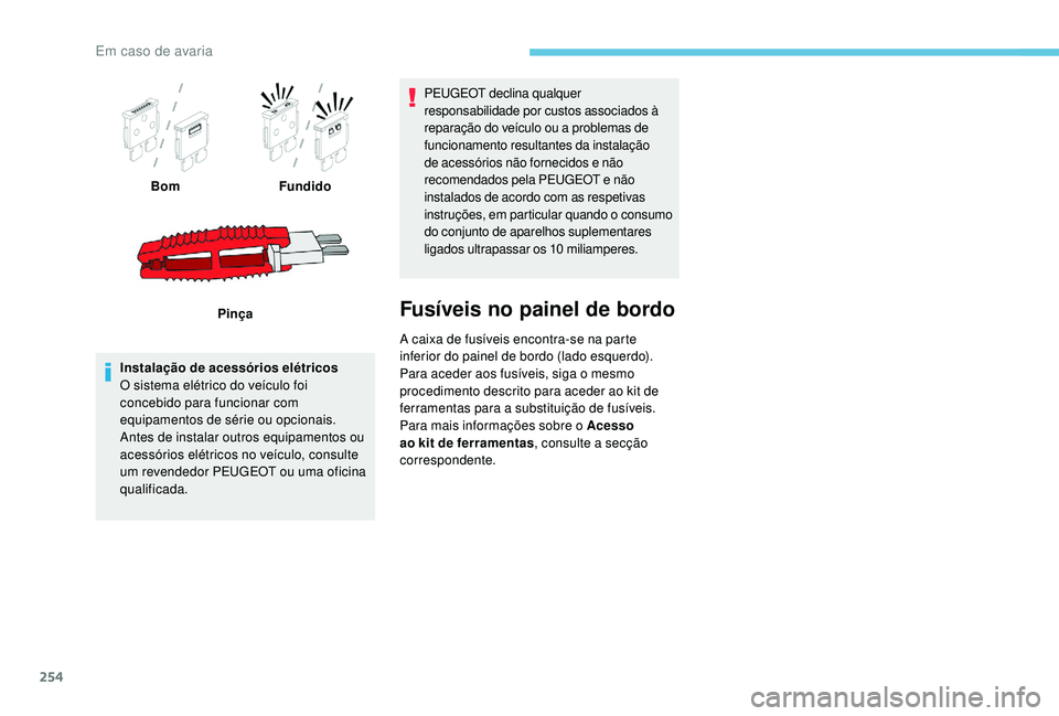 PEUGEOT 3008 2018  Manual de utilização (in Portuguese) 254
BomFundido
Pinça
Instalação de acessórios elétricos
O sistema elétrico do veículo foi 
concebido para funcionar com 
equipamentos de série ou opcionais.
Antes de instalar outros equipament