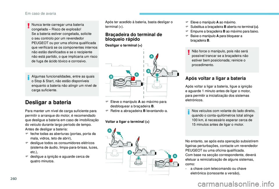 PEUGEOT 3008 2018 Manual de utilização (in Portuguese) 260
Algumas funcionalidades, entre as quais
o Stop & Start, não estão disponÃveis
enquanto a bateria não atingir um nÃvel de
carga suficiente.
Desligar a bateria
Para manter um nÃvel de carga PEUGEOT 3008 2018 Manual de utilização (in Portuguese) 260
Algumas funcionalidades, entre as quais
o Stop & Start, não estão disponÃveis
enquanto a bateria não atingir um nÃvel de
carga suficiente.
Desligar a bateria
Para manter um nÃvel de carga