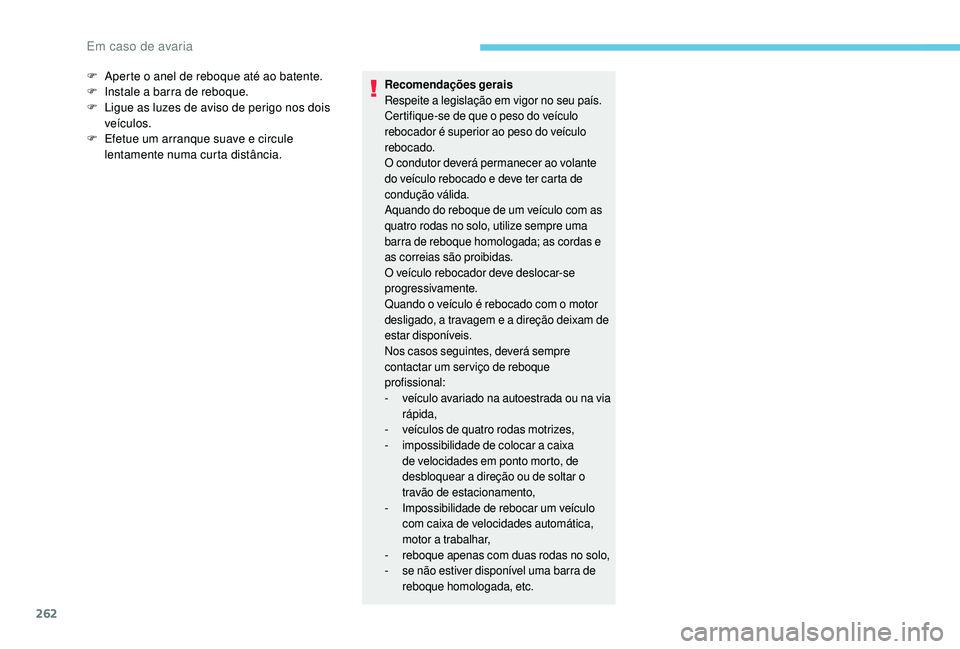 PEUGEOT 3008 2018 Manual de utilização (in Portuguese) 262
F Aperte o anel de reboque até ao batente.
F I nstale a barra de reboque.
F
L
igue as luzes de aviso de perigo nos dois
veÃculos.
F
E
fetue um arranque suave e circule
lentamente numa c PEUGEOT 3008 2018 Manual de utilização (in Portuguese) 262
F Aperte o anel de reboque até ao batente.
F I nstale a barra de reboque.
F
L
igue as luzes de aviso de perigo nos dois
veÃculos.
F
E
fetue um arranque suave e circule
lentamente numa c