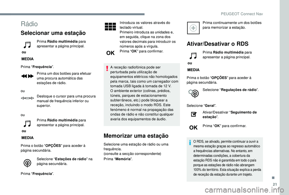 PEUGEOT 3008 2018  Manual de utilização (in Portuguese) 21
Rádio
Selecionar uma estação
 ou Prima Rádio multimédia
 para 
apresentar a página principal.
Prima “ Frequência ”.
Prima um dos botões para efetuar 
uma procura automática das 
estaç
