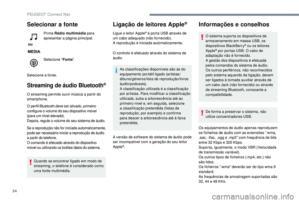 PEUGEOT 3008 2018  Manual de utilização (in Portuguese) 24
Selecionar a fonte
 ou Prima Rádio multimédia
 para 
apresentar a página principal.
Selecione “ Fonte”.
Selecione a fonte.
Streaming de áudio Bluetooth®
O streaming permite ouvir música a